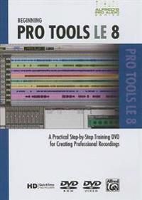 Beginning Pro Tools LE 8: A Practical Step-By-Step Training DVD for Creating Professional Recordings