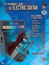 The Beginner's Guide to Electric Guitar: Gear, Technique, and Tons of Riffs [With CD (Audio)]