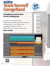 Alfred's Teach Yourself GarageBand: Everything You Need to Know to Start Recording Now! [With DVD]