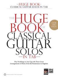 The Huge Book of Classical Guitar Solos in Tab: Play Weddings or Any Gig with These Great Arrangements of Music from the Renaissance to Ragtime