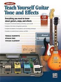 Teach Yourself Guitar Tone and Effects: Everything You Need to Know about Guitars, Amps, and Effects [With CD (Audio)]