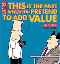 This Is the Part Where You Pretend to Add Value: A Dilbert Book