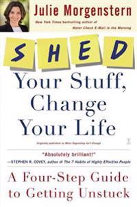 Shed Your Stuff, Change Your Life: A Four-Step Guide to Getting Unstuck