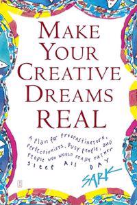 Make Your Creative Dreams Real: A Plan for Procrastinators, Perfectionists, Busy People, and People Who Would Really Rather Sleep All Day