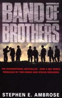 Band of Brothers: E Company, 506th Regiment, 101st Airborne from Normandy to Hitler's Eagle's Nest. Stephen E. Ambrose