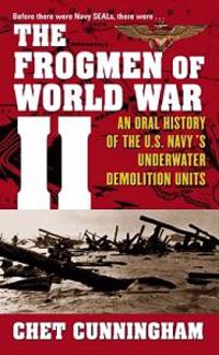 The Frogmen of World War II: An Oral History of the U.S. Navy's Underwater Demolition Teams