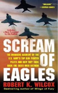 Scream of Eagles: The Dramatic Account of the U.S. Navy's Top Gun Fighter Pilots and How They Took Back the Skies Over Vietnam