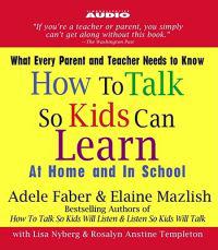 How to Talk So Kids Can Learn: At Home and in School