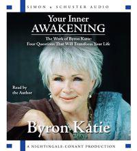 Your Inner Awakening: The Work of Byron Katie: Four Questions That Will Transform Your Life