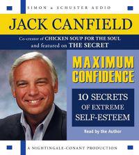 Maximum Confidence: Ten Secrets of Extreme Self-Esteem