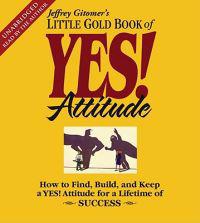 The Little Gold Book of Yes! Attitude: How to Find, Build and Keep a Yes! Attitude for a Lifetime of Success
