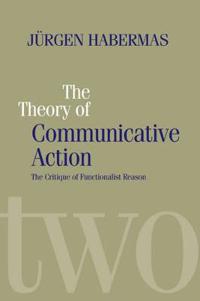 The Theory of Communicative Action: Lifeworld and Systems, a Critique of Functionalist Reason