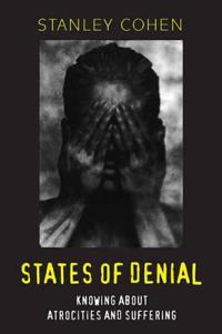 States of Denial States of Denial: Knowing about Atrocities and Suffering Knowing about Atrocities and Suffering