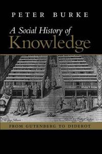 A   Social History of Knowledge: From Gutenberg to Diderot, Based on the First Series of Vonhoff Lectures Given at the University of Groningen (Nether