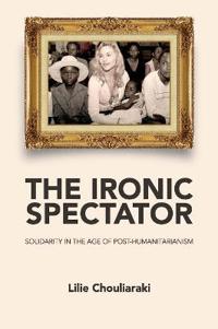 The Ironic Spectator: Solidarity in the Age of Post-Humanitarianism