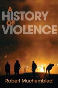A History of Violence: From the End of the Middle Ages to the Present