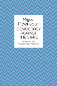 Democracy Against the State: Marx and the Machiavellian Movement