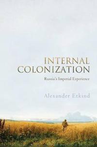 Internal Colonization: Russia's Imperial Experience