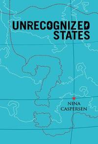 Unrecognized States: The Struggle for Sovereignty in the Modern International System