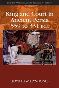 King and Court in Ancient Persia (559 to 331 BCE)