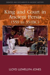 King and Court in Ancient Persia (559 to 331 BCE)
