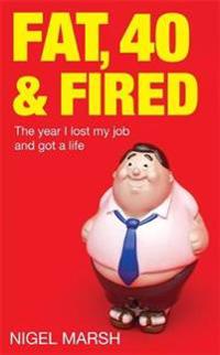 Fat, Forty and Fired