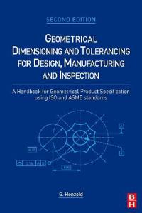 Geometrical Dimensioning and Tolerancing for Design, Manufacturing and Inspection: A Handbook for Geometrical Product Specification Using ISO and Asme