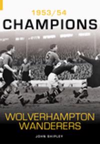 Wolverhampton Wanderers FC: a Season to Remember 1953/54