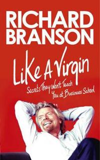 What They Don't Teach You in Business School: Business the Branson Way. Richard Branson