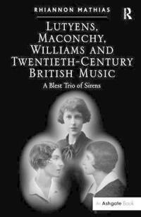 Lutyens, Maconchy, Williams and Twentieth-century British Music