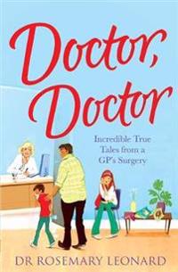 Doctor, Doctor: Incredible True Tales from a GP's Surgery