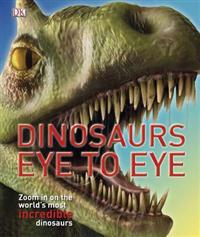 Dinosaurs Eye to Eye: Zoom in on the World's Most Incredible Dinosaurs