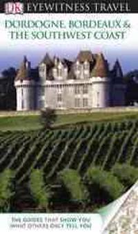 DK Eyewitness Travel Guide: Dordogne, Bordeaux & the Southwest Coast