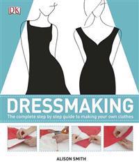 Dressmaking: The Complete Step-By-Step Quide to Making Your Own Clothes