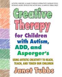 Creative Therapy for Children With Autism, ADD, and Asperger's