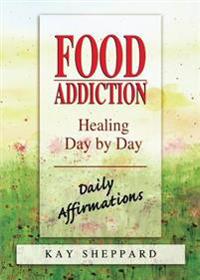 Food Addiction: Healing Day by Day: Daily Affirmations