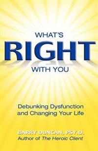 What's Right with You: Debunking Dysfunction and Changing Your Life