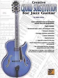 Creative Chord Substitution for Jazz Guitar: Learn Unlimited Ways to Harmonize Melody Lines and Progressions