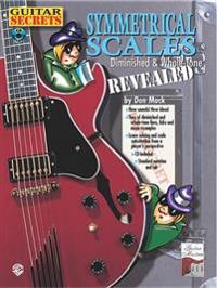 Guitar Secrets: Symmetrical Scales Revealed (Diminished and Whole Tone Scales, Book & CD [With CD]