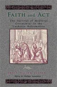 Faith & ACT: The Survival of Medieval Ceremonies in the Lutheran Reformation