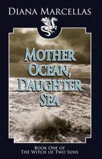 Mother Ocean, Daughter Sea (Book One of The Witch of Two Suns)