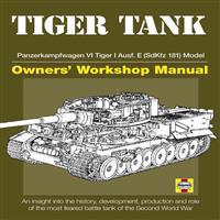 Tiger Tank Owners' Workshop Manual: Panzerkampfwagen VI Tiger 1 Ausf.E (SdKfz 181)