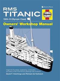 RMS Titanic Owners' Workshop Manual: 1909-12 (Olympic Class): An Insight Into the Design, Construction and Operation of the Most Famous Passenger Ship