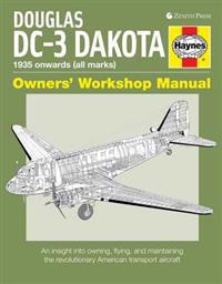Douglas DC-3 Dakota Owners' Workshop Manual: 1935 Onwards (All Marks): An Insight Into Owning, Flying, and Maintaining the Revolutionary American Tran