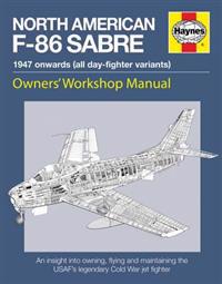 Haynes North American F-86 Sabre, 1947 Onwards (All Day-Fighter Variants): An Insight Into Owning, Flying, and Maintaining the USAF's Legendary Cold W