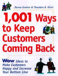 1,001 Ways to Keep Customers Coming Back: Wow Ideas That Make Customers Happy and Will Increase Your Bottom Line