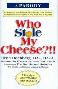 Who Stole My Cheese?!!: An A-Mazing Way to Make More Money from the Poor Suckers That You Cheated in Your Work and in Your Life