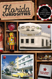 Florida Curiosities: Quirky Characters, Roadside Oddities & Other Offbeat Stuff