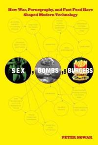Sex, Bombs, and Burgers: How War, Pornography, and Fast Food Have Shaped Modern Technology