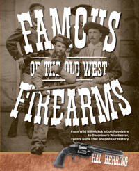 Famous Firearms of the Old West: From Wild Bill Hickok's Colt Revolvers to Geronimo's Winchester, Twelve Guns That Shaped Our History